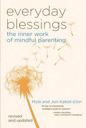 Everyday Blessings: The Inner Work of Mindful Parenting by Jon Kabat-Zinn, Myla Kabat-Zinn