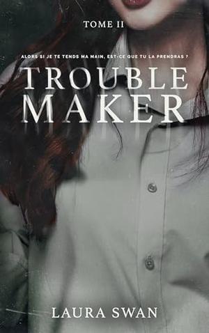 Troublemaker - Tome 2 by Laura Swan