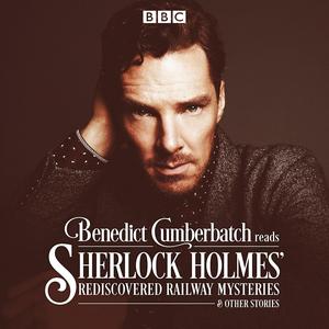 Benedict Cumberbatch Reads Sherlock Holmes' Rediscovered Railway Mysteries & Other Stories by John Taylor, Benedict Cumberbatch