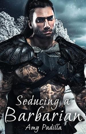 Seducing a Barbarian by Amy Padilla