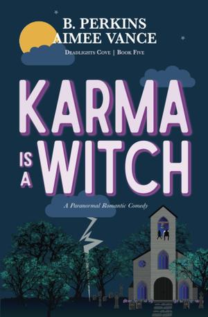 Karma is a Witch: A Supernatural Small Town Rom-Com by B. Perkins, Aimee Vance
