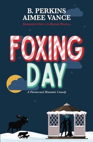 Foxing Day: A Supernatural Small Town Holiday Rom-Com Novella by B. Perkins, Aimee Vance