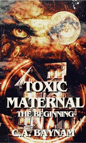 Toxic Maternal: The Beginning by C.A. Baynam, Chisto Healy
