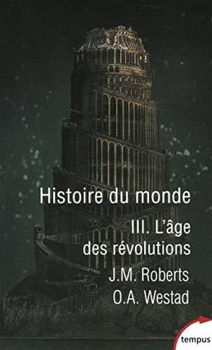 Histoire du monde - tome 3 L'âge des révolutions by J.M. Roberts, John M. Roberts