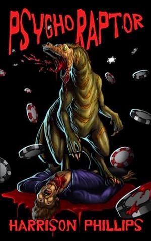 Psychoraptor: A Prehistoric Splatter Novella by Harrison Phillips