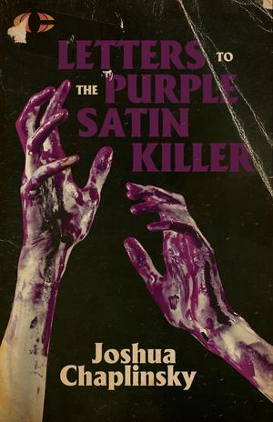 Letters to the Purple Satin Killer by Joshua Chaplinsky