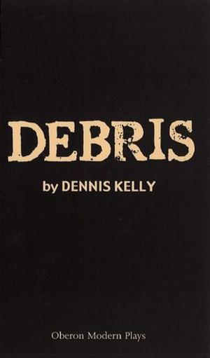 Debris by Dennis Kelly