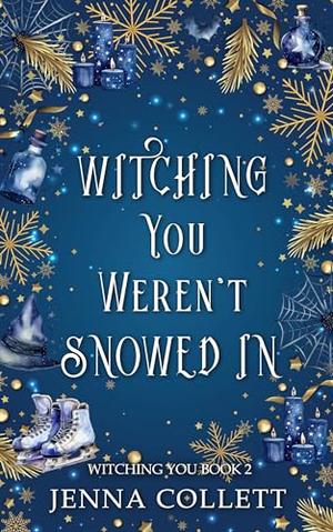 Witching You Weren't Snowed In by Jenna Collett