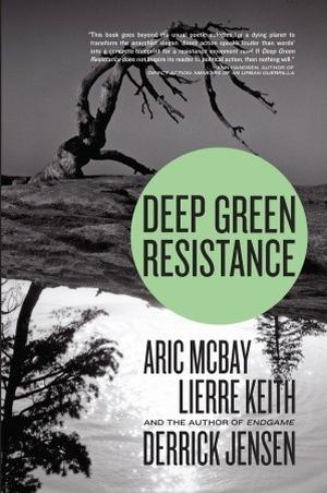 Deep Green Resistance: Strategy to Save the Planet by Derrick Jensen, Aric McBay, Lierre Keith