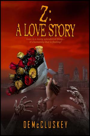 Z: A Love Story: A wonderfully gory romantic comedy with zombies by D.E. McCluskey