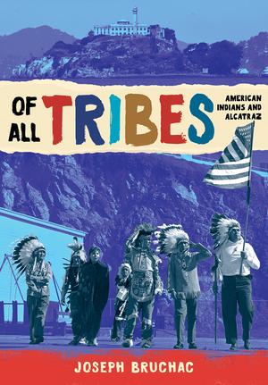 Of All Tribes: American Indians and Alcatraz by Joseph Bruchac