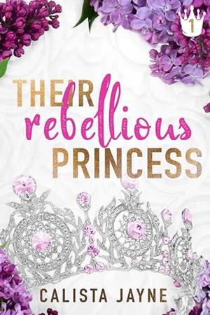 Their Rebellious Princess by Calista Jayne