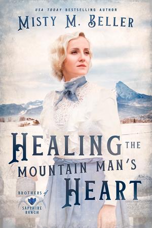 Healing the Mountain Man's Heart by Misty M. Beller
