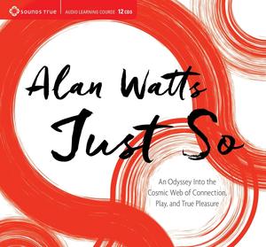 Just So: An Odyssey Into the Cosmic Web of Connection, Play, and True Pleasure by Alan W. Watts