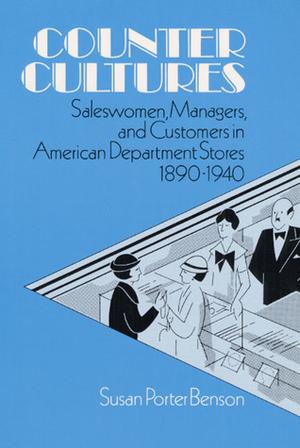 Counter Cultures: Saleswomen, Managers, and Customers in American Department Stores, 1890-1940 (The Working Class in American History #1)