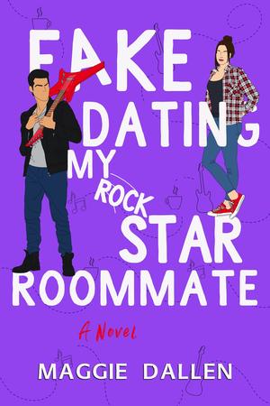Fake Dating My Rockstar Roommate by Maggie Dallen