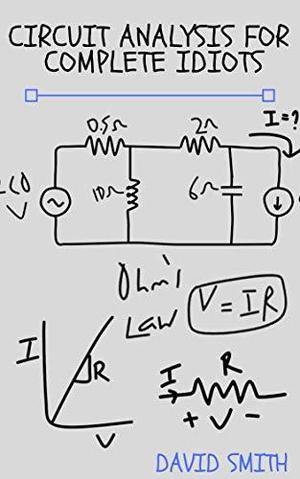 Circuit Analysis for Complete Idiots by David Smith