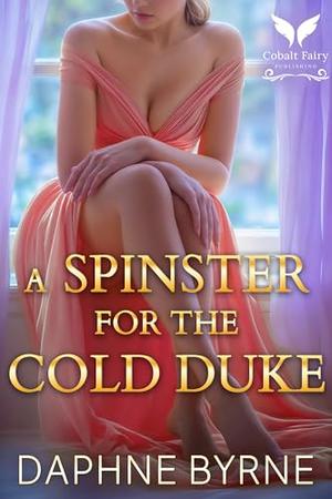 A Spinster for the Cold Duke: A Historical Regency Romance Novel by Daphne Byrne