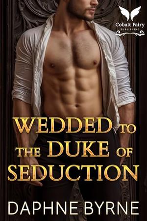 Wedded to the Duke of Seduction: A Historical Regency Romance Novel by Daphne Byrne