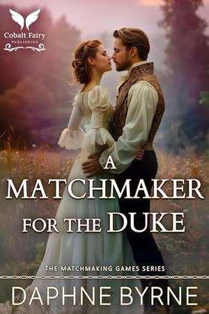 A Matchmaker for the Duke: A Historical Regency Romance Novel (The Matchmaking Games #6)