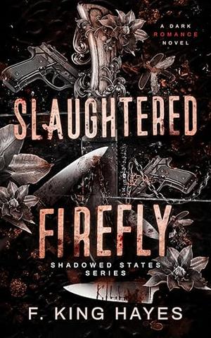 Slaughtered Firefly: A Dark Romance Novel by F. King Hayes