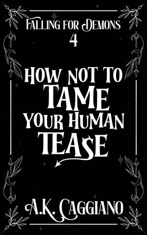 How Not to Tame Your Human Tease by A.K. Caggiano