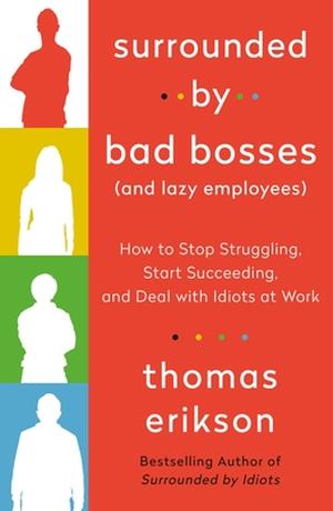 Surrounded by Bad Bosses (And Lazy Employees): How to Stop Struggling, Start Succeeding, and Deal with Idiots at Work (The Surrounded by Idiots #1)