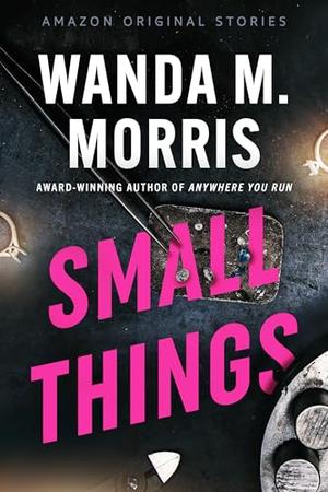 Small Things by Wanda M. Morris