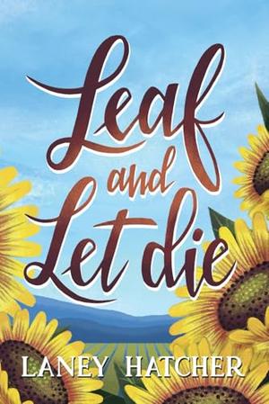 Leaf and Let Die by Laney Hatcher