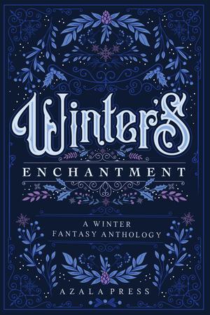 Winter's Enchantment: A Winter Fantasy Anthology by M.K. Ahearn, Ky Venn, S. Frasher, Nikkita Bell, Lexi Smith McNicholas, Biz Gulino, A.M. Wright, Rosalyn Briar, Ember Johnson, Alexandra Neri, L.B. Divine, Dani Rose, Sydney Skye, Gabriela Lavarello, M.D. Witt, Kenneth S. Harris, Cheyenne Sioux