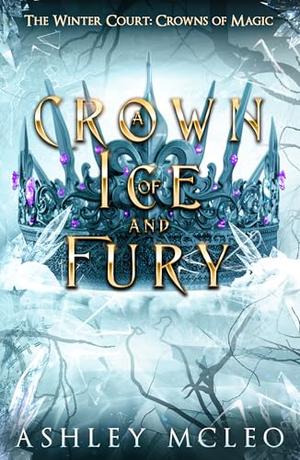 A Crown of Ice and Fury by Ashley McLeo