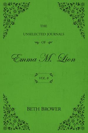 The Unselected Journals of Emma M. Lion: Vol. 8 by Beth Brower