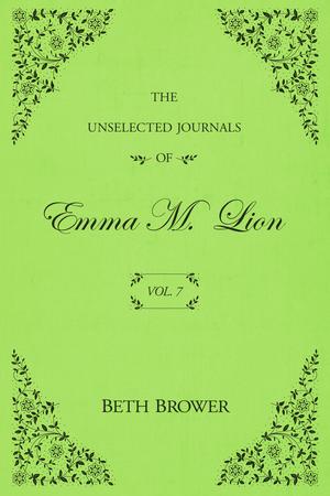 The Unselected Journals of Emma M. Lion: Vol. 7 by Beth Brower