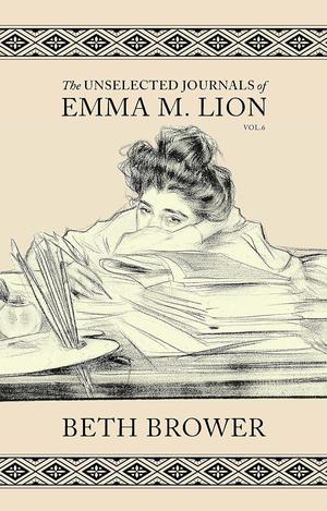 The Unselected Journals of Emma M. Lion: Vol. 6 (The Unselected Journals #6)