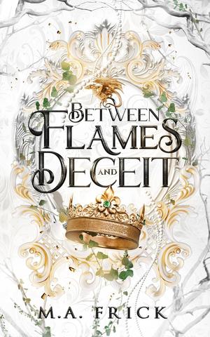 Between Flames and Deceit by M.A. Frick