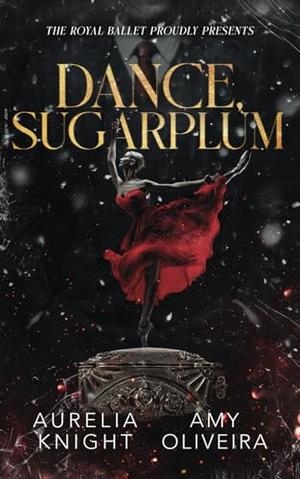 Dance, Sugarplum: A Dark Nutcracker Christmas Extravaganza by Aurelia Knight, Amy Oliveira
