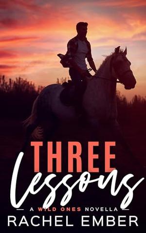 Three Lessons: a Wild Ones novella by Rachel Ember