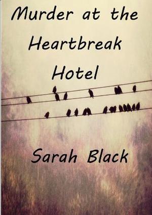 Murder at the Heartbreak Hotel by Sarah Black