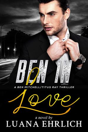 Ben in Love (Ben Mitchell/Titus Ray Thrillers #1)