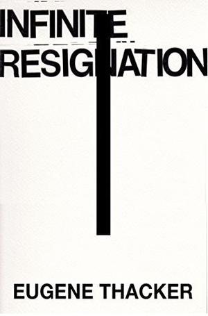 Infinite Resignation by Eugene Thacker