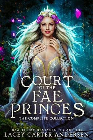 Court of the Fae Princes: The Complete Collection by Lacey Carter Andersen