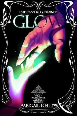 Glow: The New Protectorate Stories: Volume One: Book One by Abigail Kelly