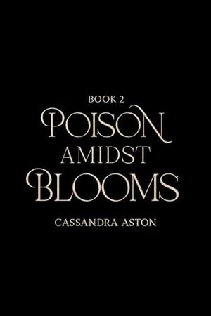 Poison Amidst Blooms by Cassandra Aston