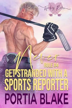 Rule #4: Never Get Stranded with a Sports Reporter by Portia Blake