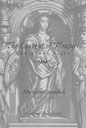 The Convent of Pleasure and Other Plays by Margaret Cavendish