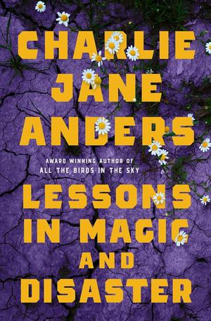Lessons in Magic and Disaster by Charlie Jane Anders