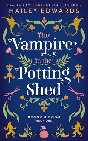 The Vampire in the Potting Shed by Hailey Edwards