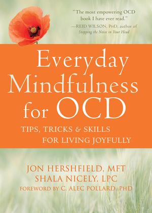 Everyday Mindfulness for OCD: Tips, Tricks, and Skills for Living Joyfully by C. Alec Pollard, Jon Hershfield, Shala Nicely