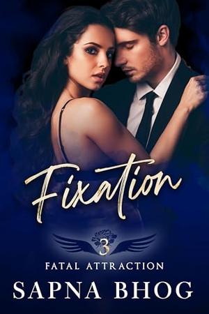 Fixation by Sapna Bhog