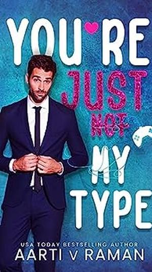 You're Just Not My Type by Aarti V. Raman